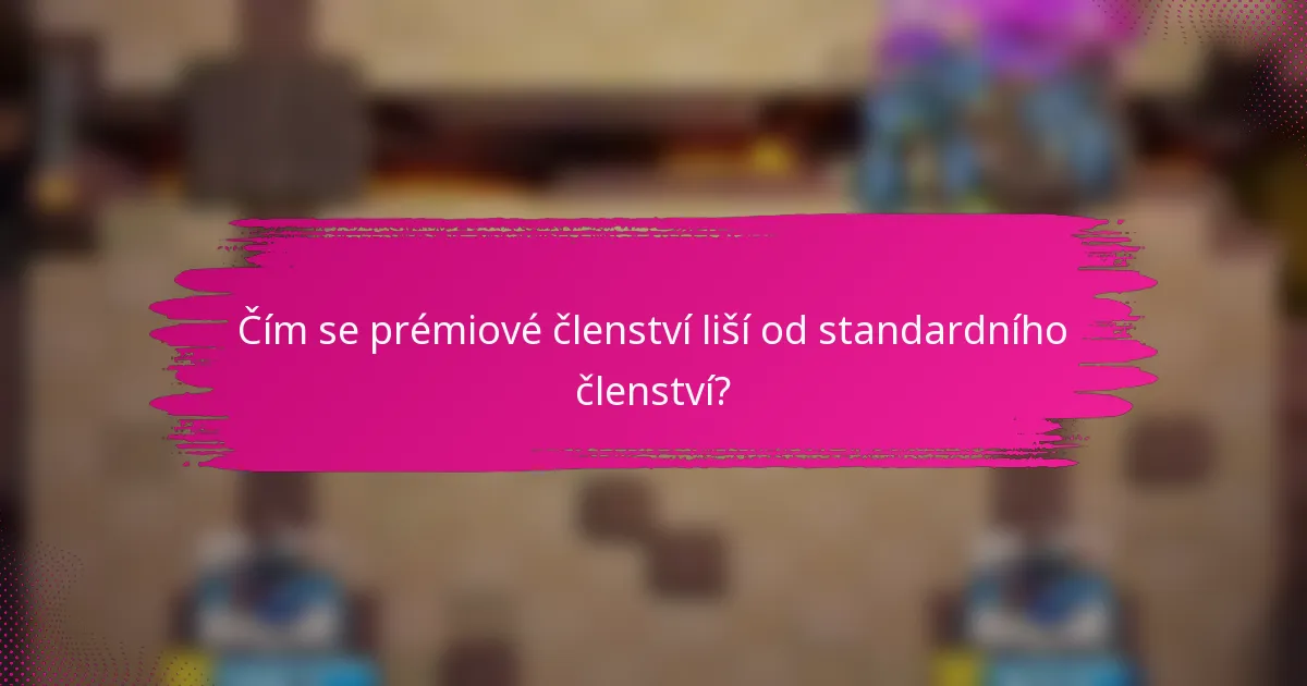 Čím se prémiové členství liší od standardního členství?