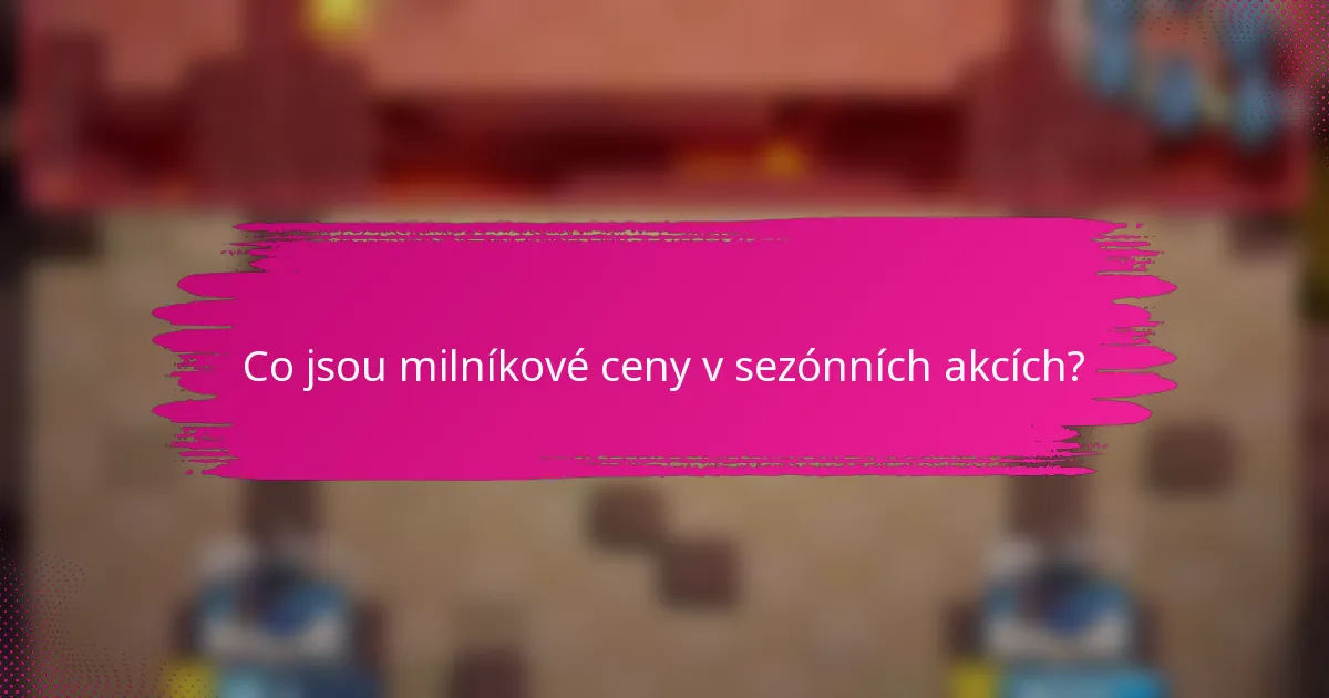 Co jsou milníkové ceny v sezónních akcích?