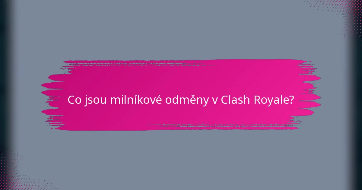 Co jsou milníkové odměny v Clash Royale?