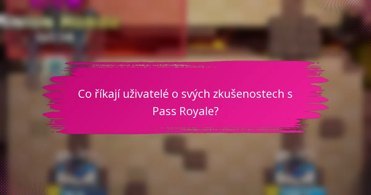 Co říkají uživatelé o svých zkušenostech s Pass Royale?