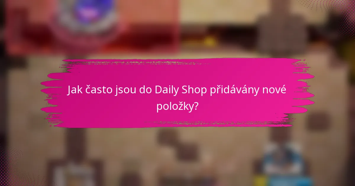 Jak často jsou do Daily Shop přidávány nové položky?
