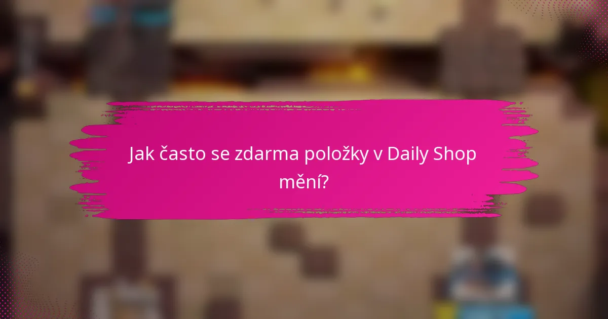 Jak často se zdarma položky v Daily Shop mění?