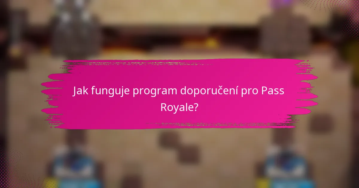 Jak funguje program doporučení pro Pass Royale?