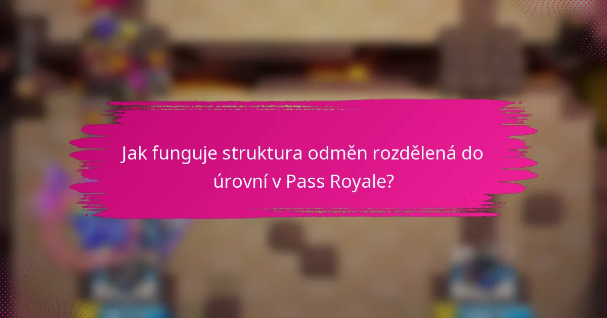 Jak funguje struktura odměn rozdělená do úrovní v Pass Royale?
