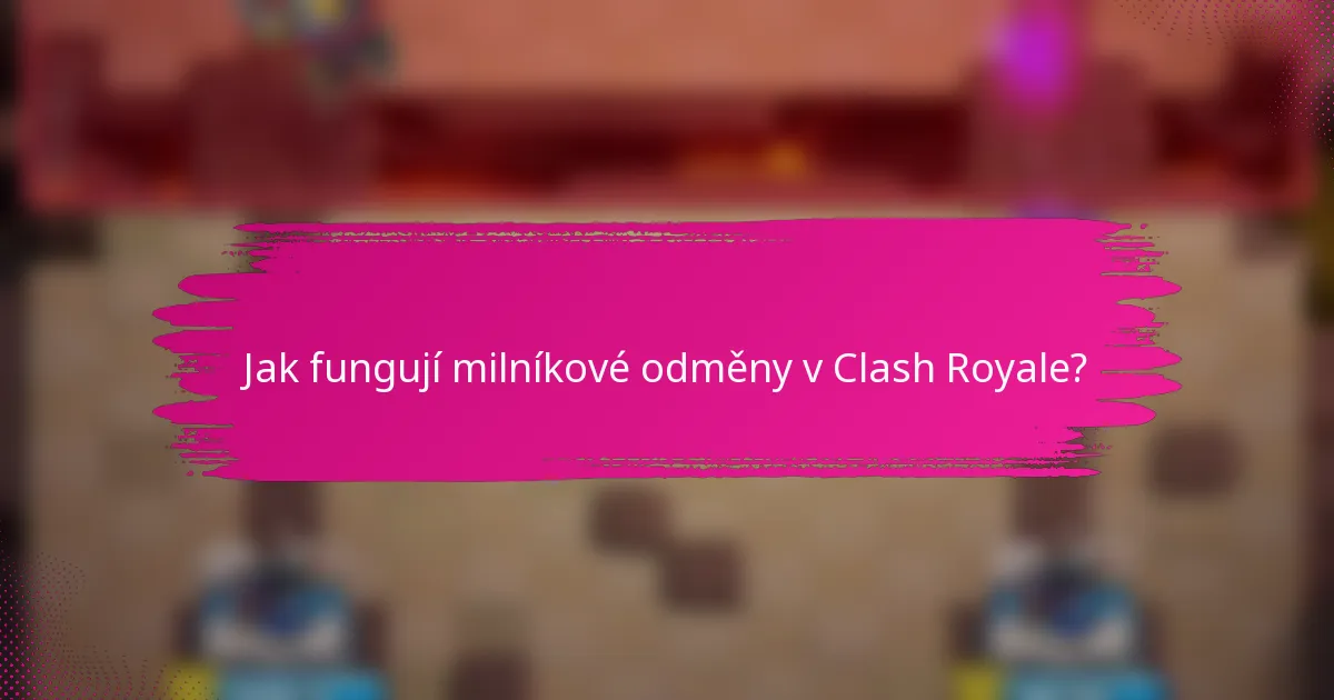 Jak fungují milníkové odměny v Clash Royale?