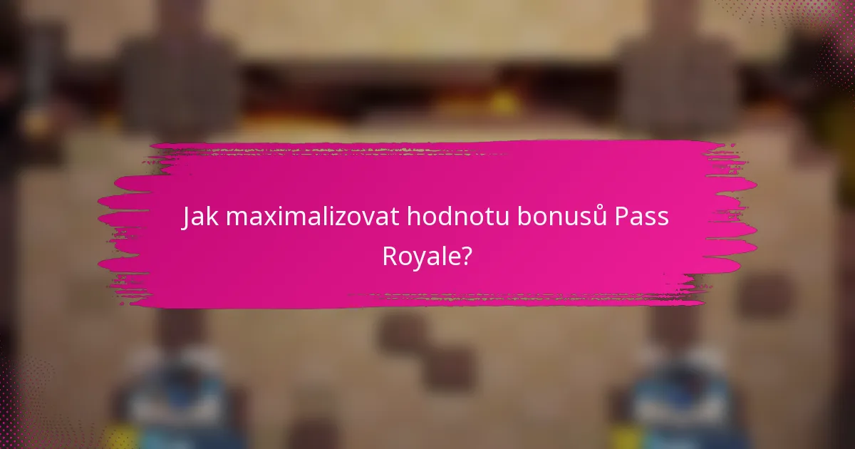 Jak maximalizovat hodnotu bonusů Pass Royale?