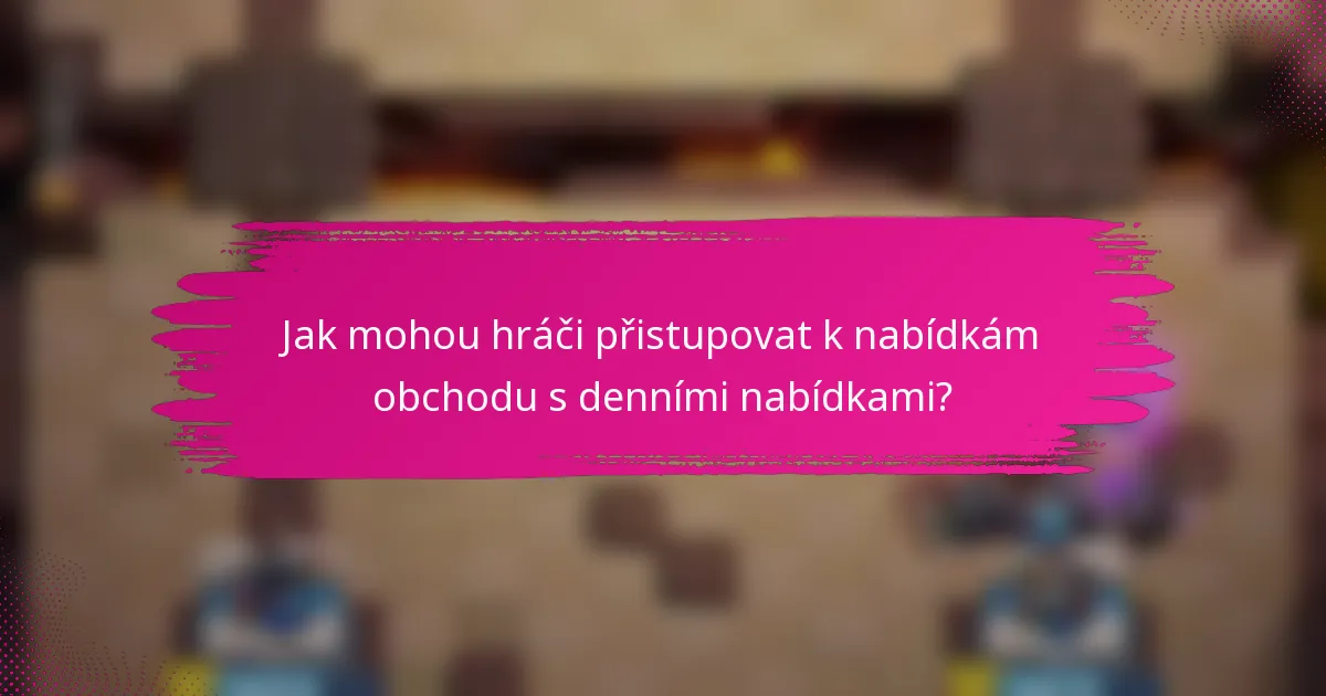 Jak mohou hráči přistupovat k nabídkám obchodu s denními nabídkami?