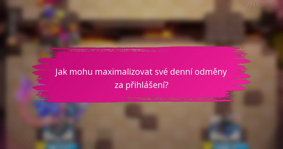 Jak mohu maximalizovat své denní odměny za přihlášení?