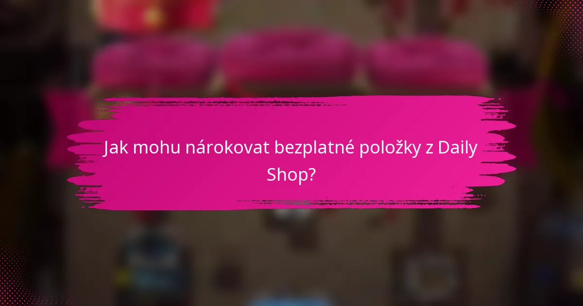 Jak mohu nárokovat bezplatné položky z Daily Shop?