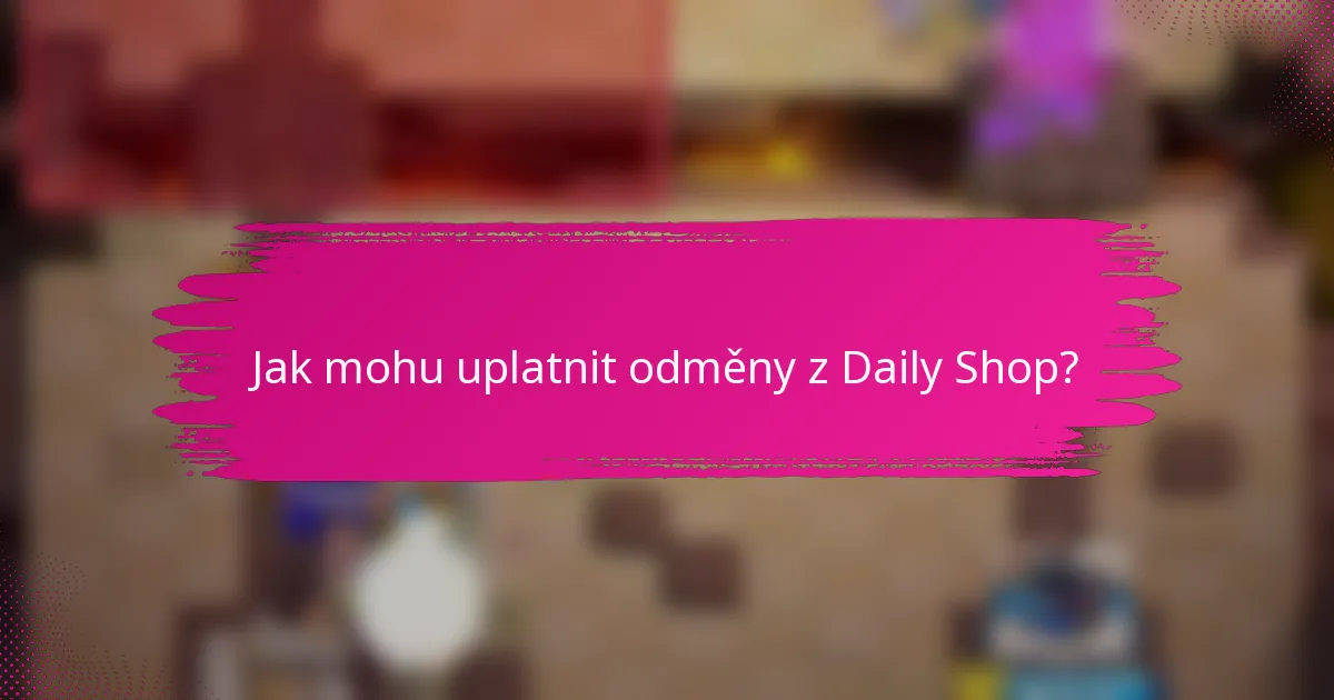 Jak mohu uplatnit odměny z Daily Shop?