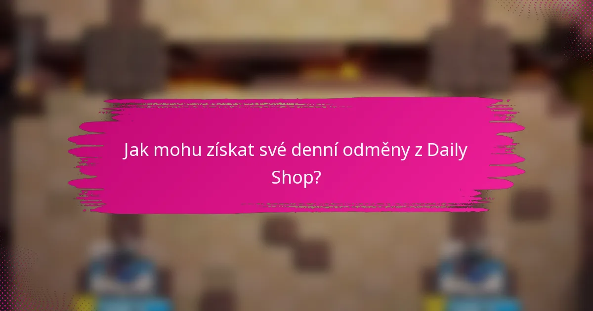 Jak mohu získat své denní odměny z Daily Shop?
