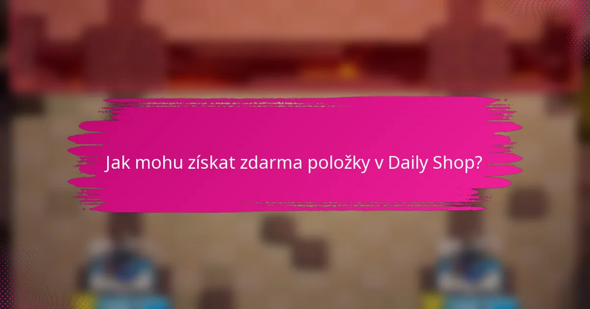 Jak mohu získat zdarma položky v Daily Shop?