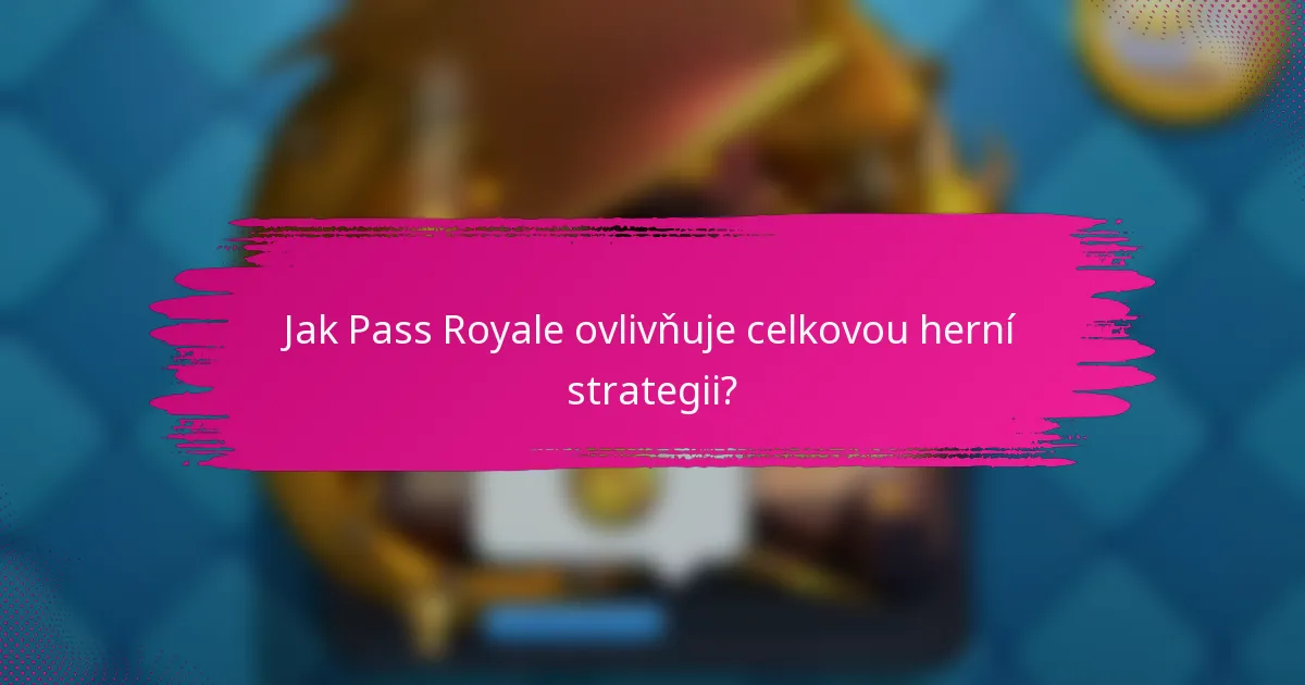 Jak Pass Royale ovlivňuje celkovou herní strategii?