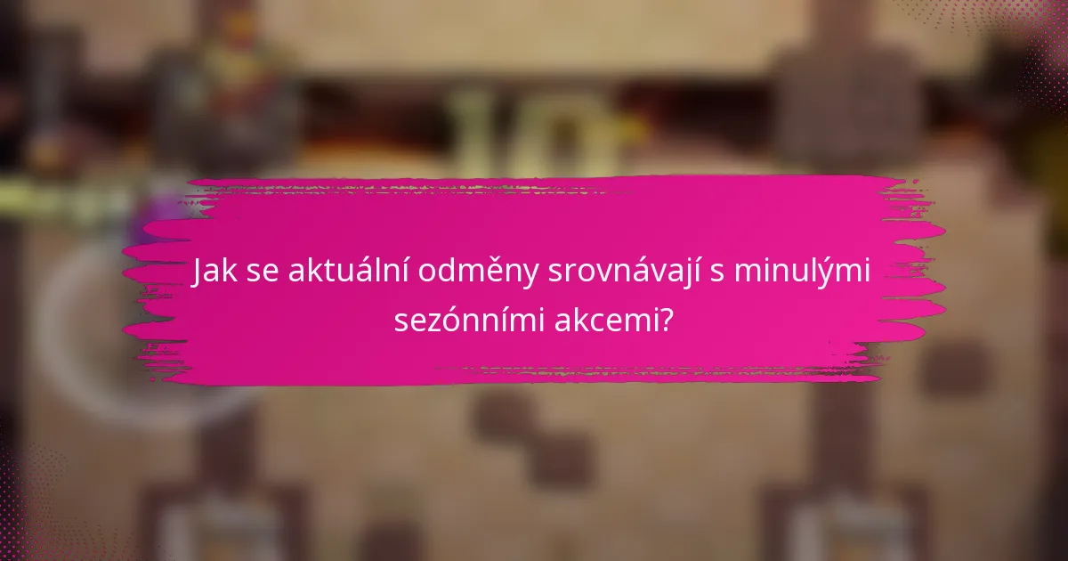 Jak se aktuální odměny srovnávají s minulými sezónními akcemi?
