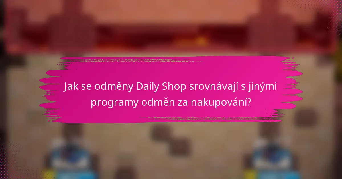 Jak se odměny Daily Shop srovnávají s jinými programy odměn za nakupování?