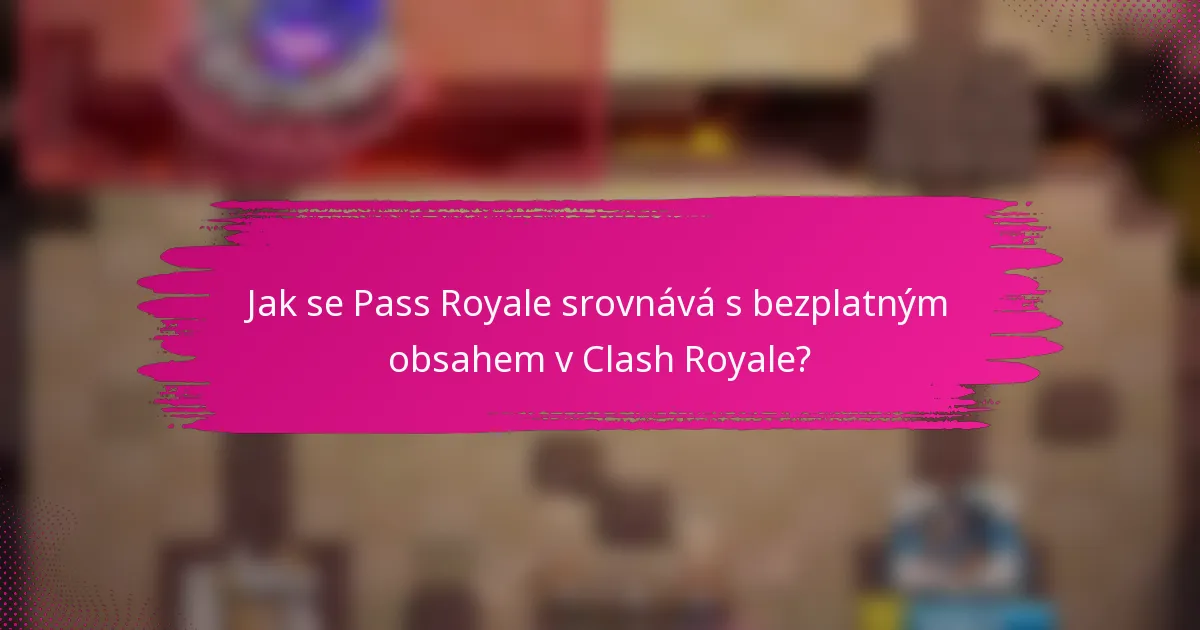 Jak se Pass Royale srovnává s bezplatným obsahem v Clash Royale?