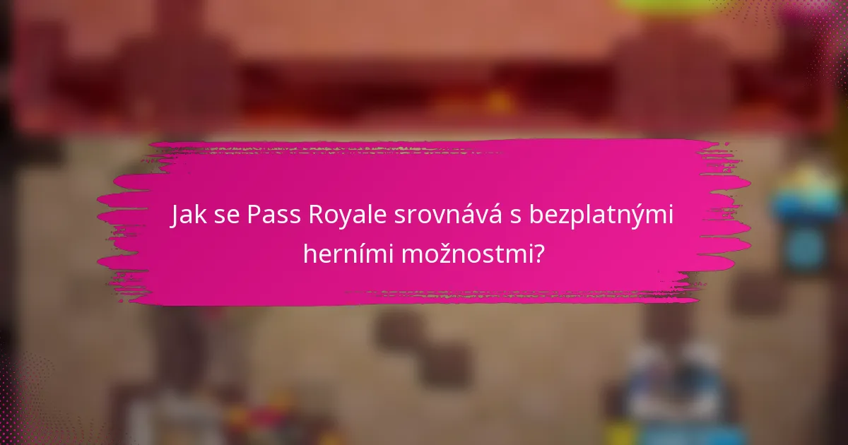 Jak se Pass Royale srovnává s bezplatnými herními možnostmi?