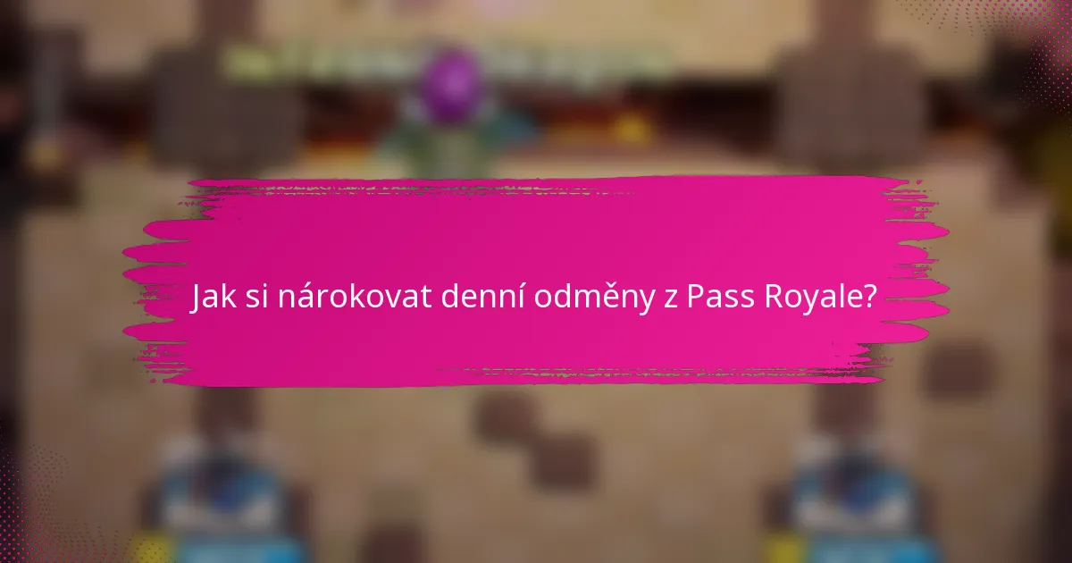 Jak si nárokovat denní odměny z Pass Royale?
