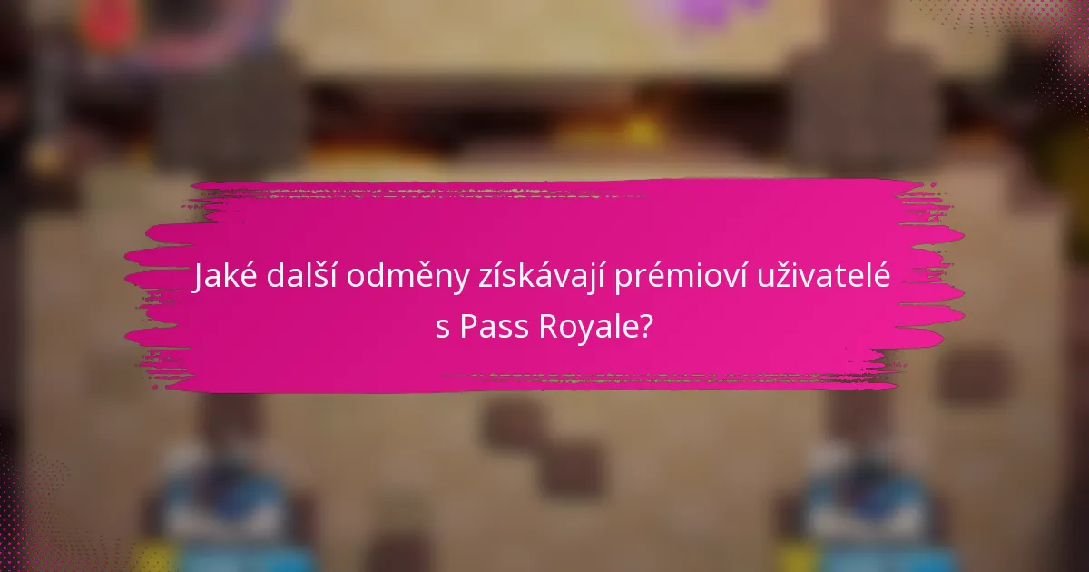 Jaké další odměny získávají prémioví uživatelé s Pass Royale?