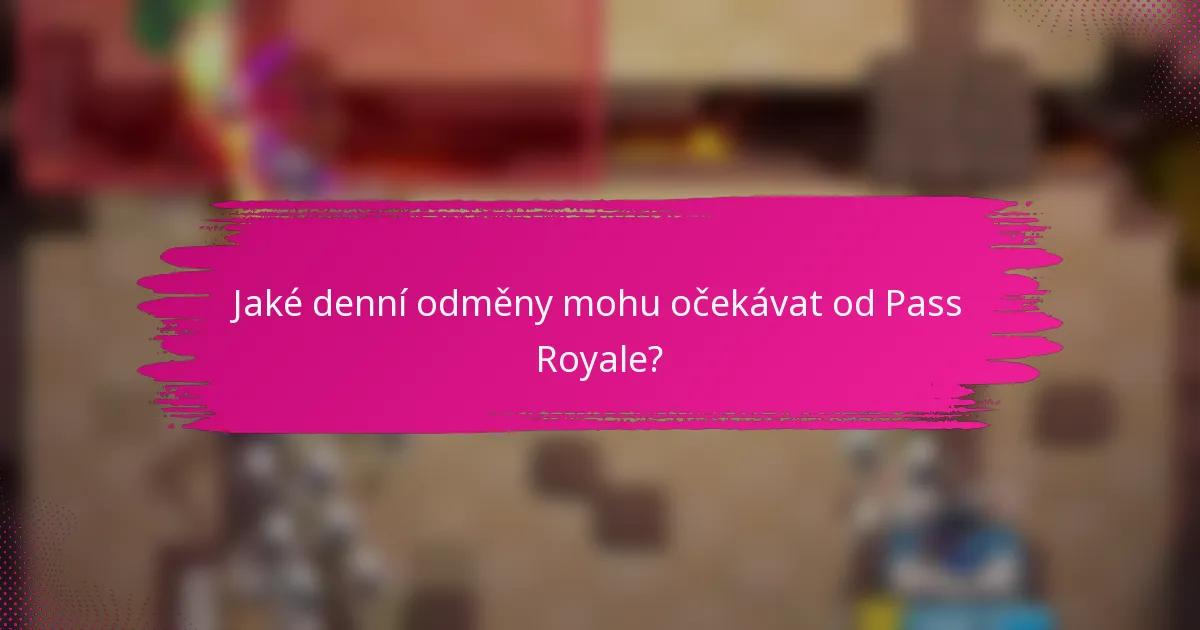 Jaké denní odměny mohu očekávat od Pass Royale?