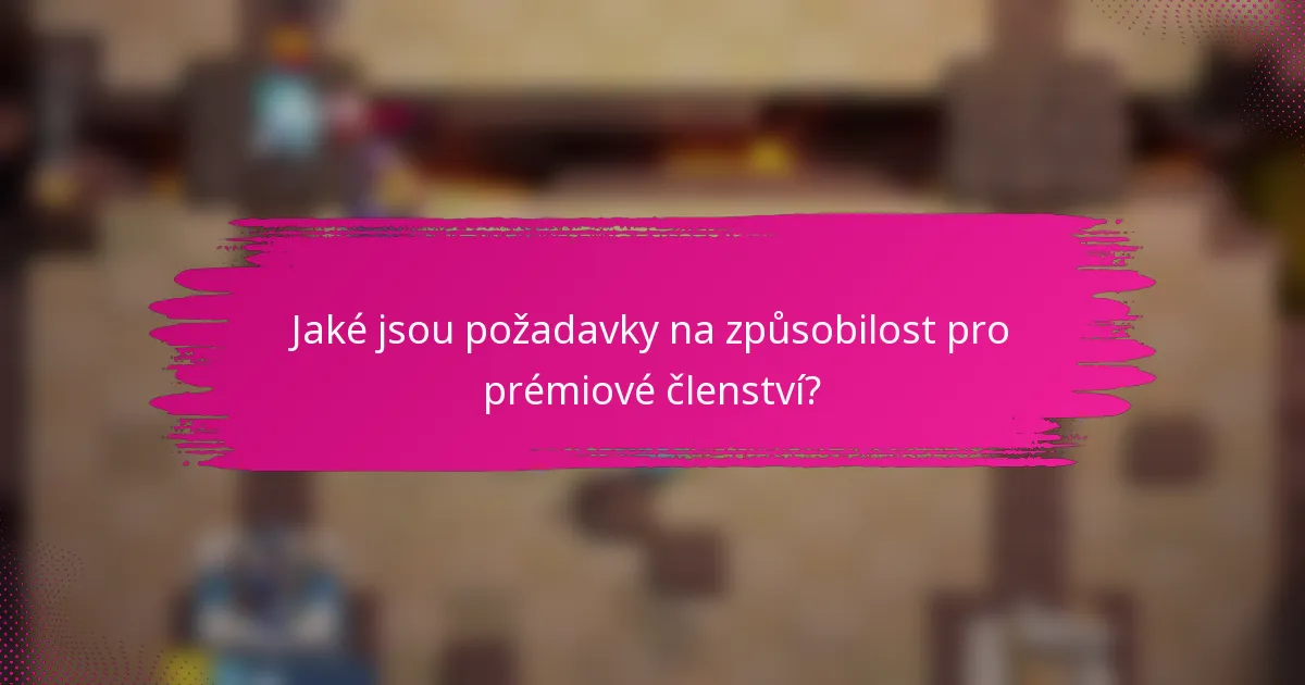 Jaké jsou požadavky na způsobilost pro prémiové členství?