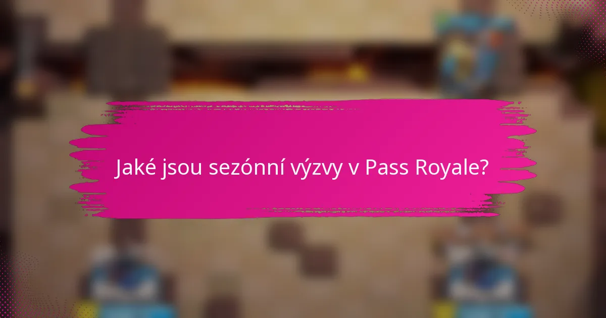 Jaké jsou sezónní výzvy v Pass Royale?