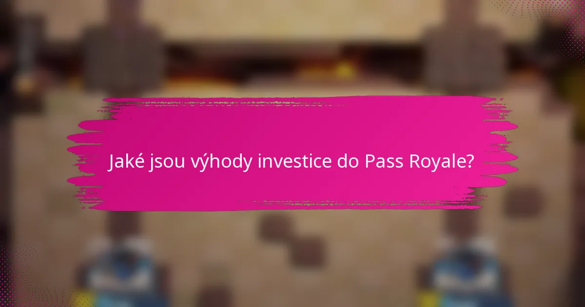 Jaké jsou výhody investice do Pass Royale?