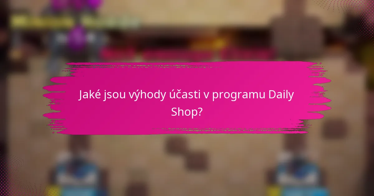 Jaké jsou výhody účasti v programu Daily Shop?