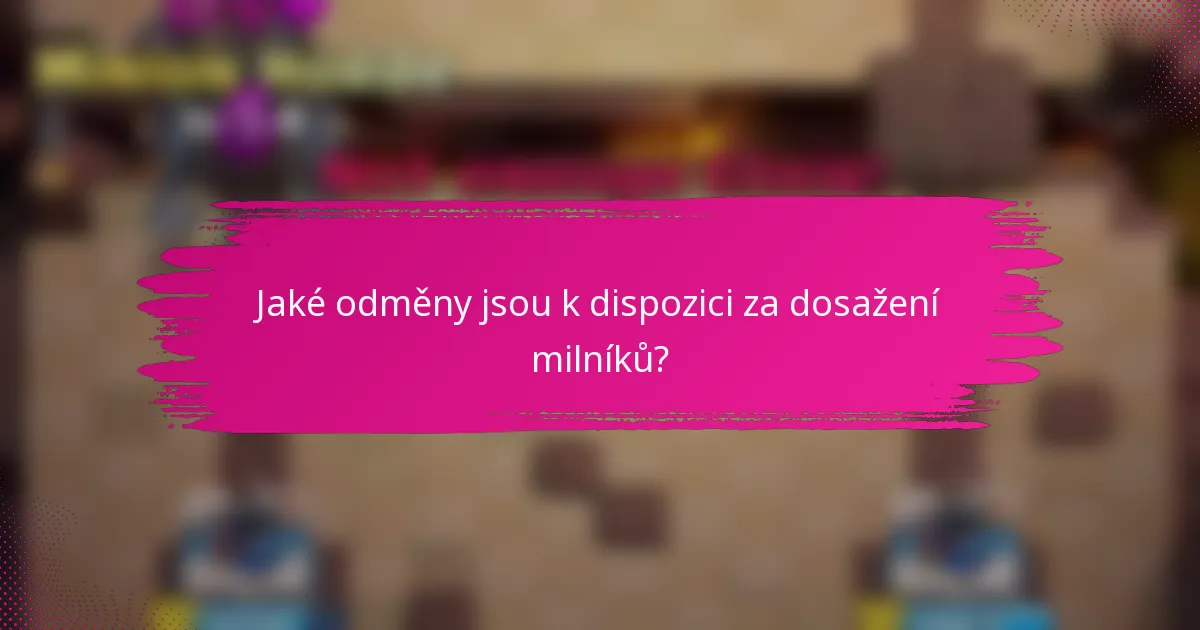 Jaké odměny jsou k dispozici za dosažení milníků?