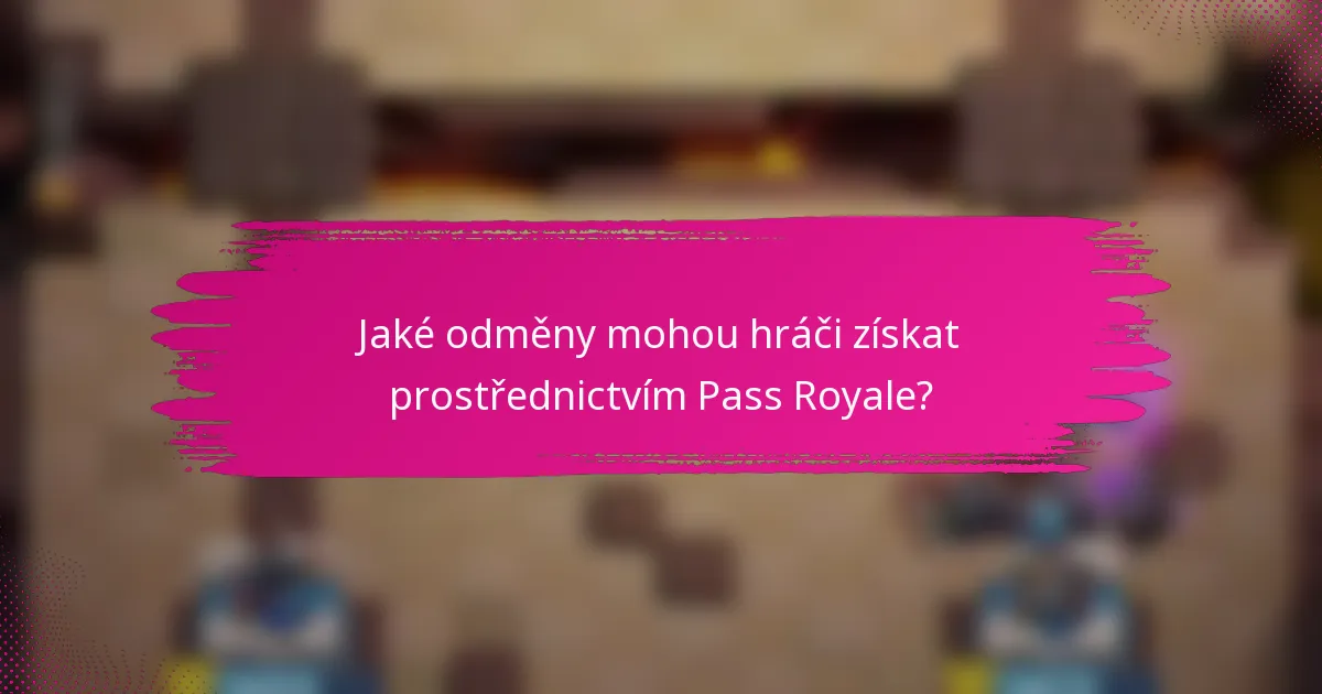 Jaké odměny mohou hráči získat prostřednictvím Pass Royale?