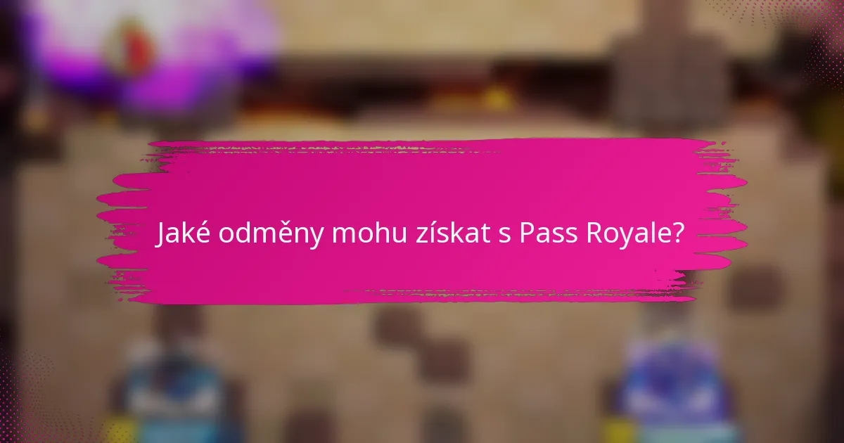 Jaké odměny mohu získat s Pass Royale?