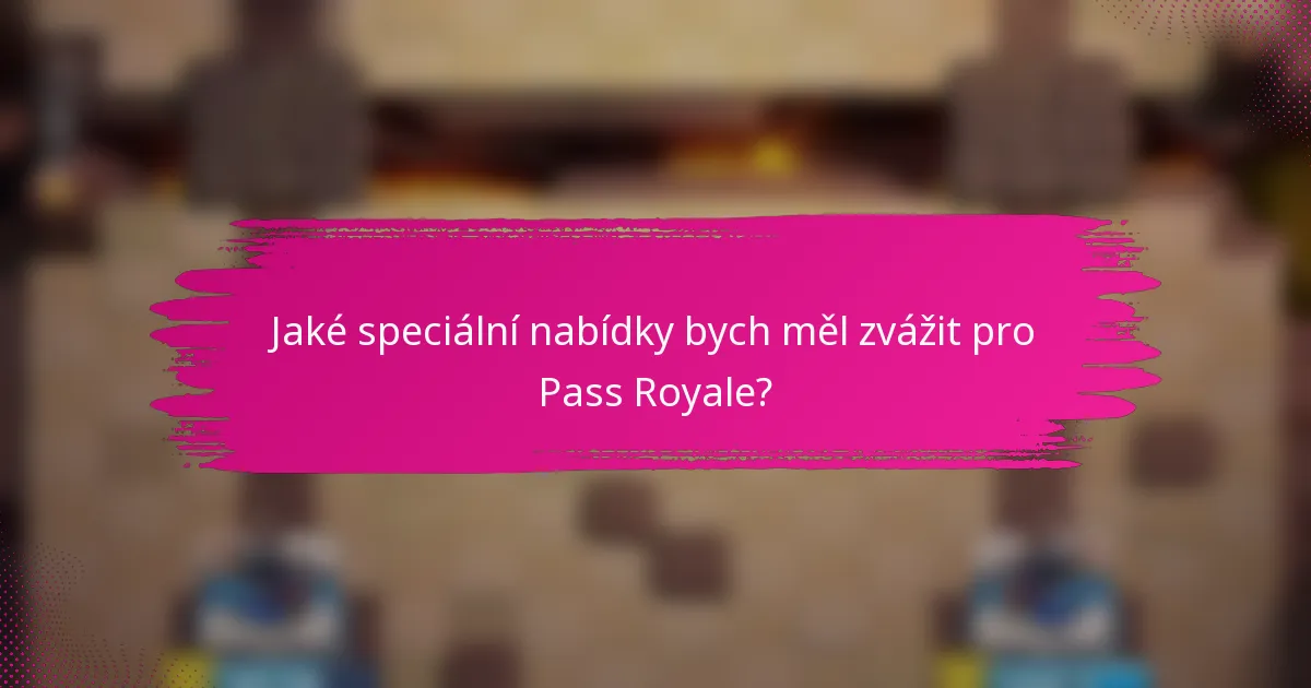 Jaké speciální nabídky bych měl zvážit pro Pass Royale?