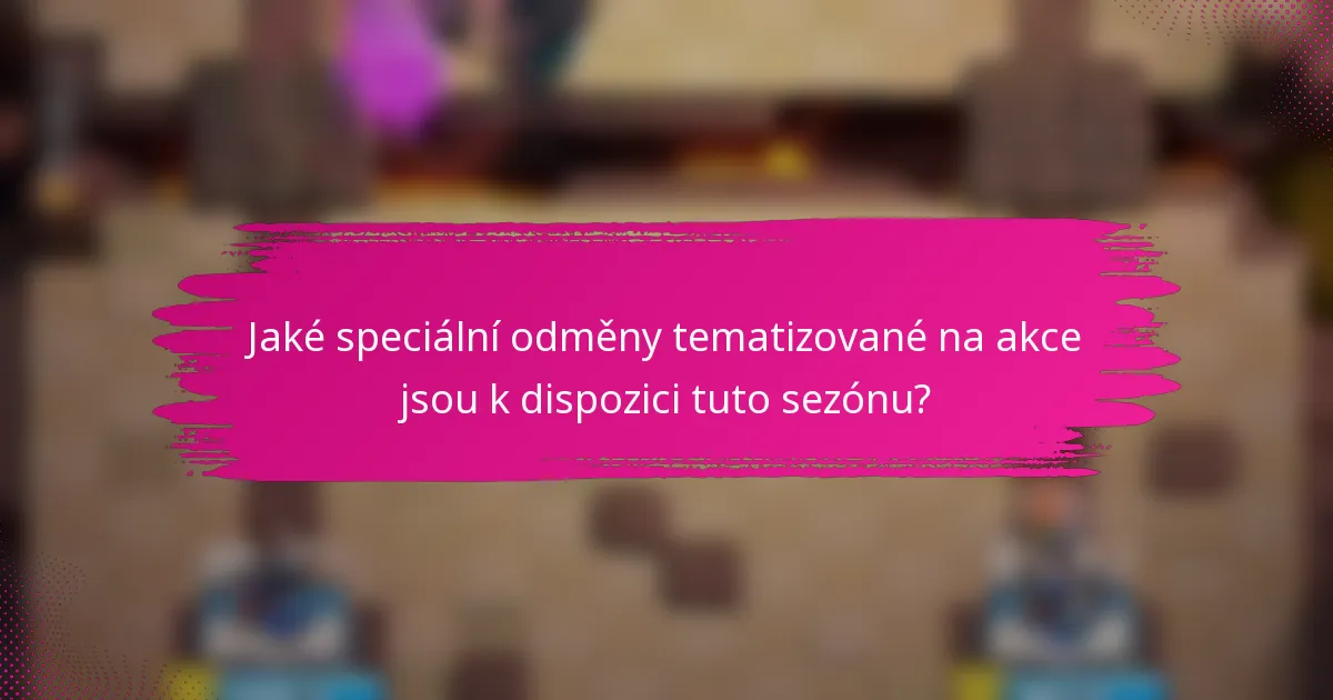 Jaké speciální odměny tematizované na akce jsou k dispozici tuto sezónu?