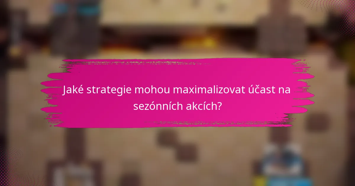 Jaké strategie mohou maximalizovat účast na sezónních akcích?