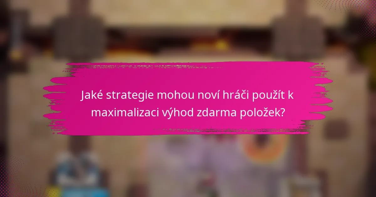 Jaké strategie mohou noví hráči použít k maximalizaci výhod zdarma položek?