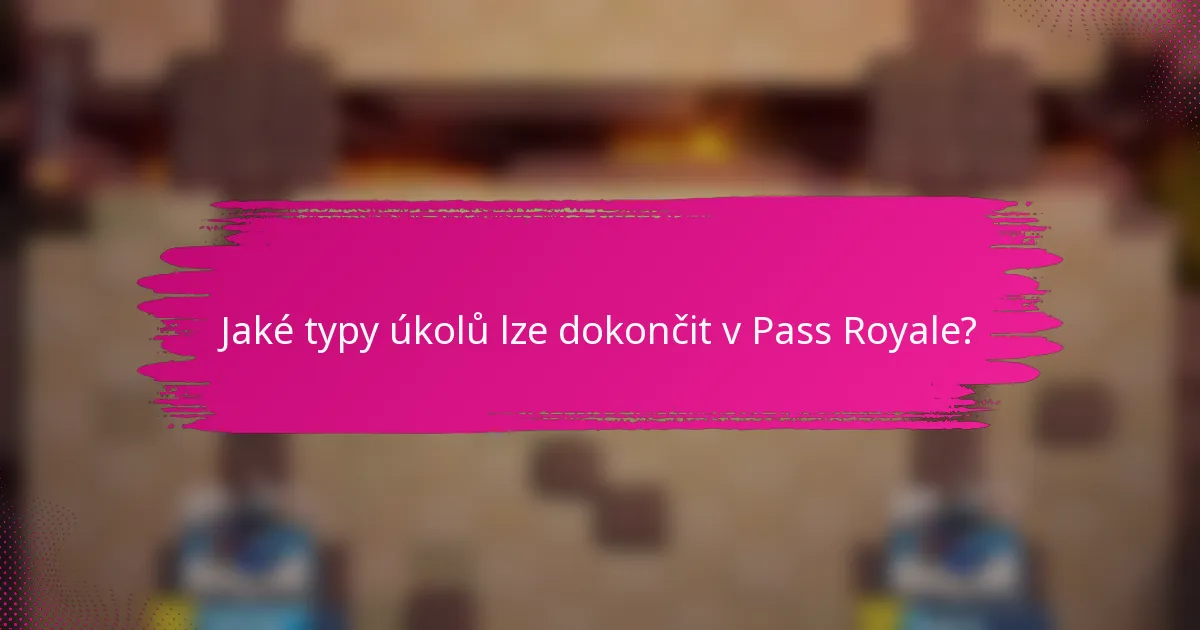 Jaké typy úkolů lze dokončit v Pass Royale?