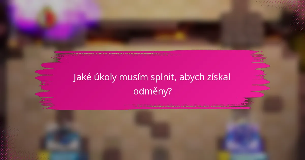 Jaké úkoly musím splnit, abych získal odměny?