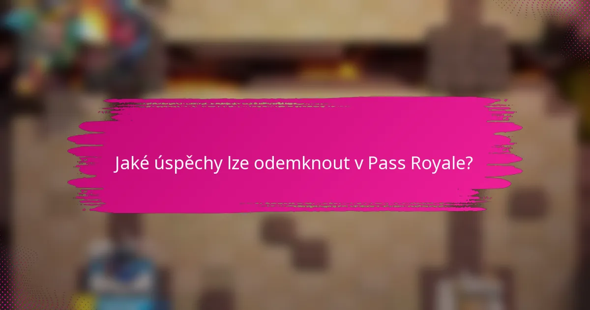 Jaké úspěchy lze odemknout v Pass Royale?