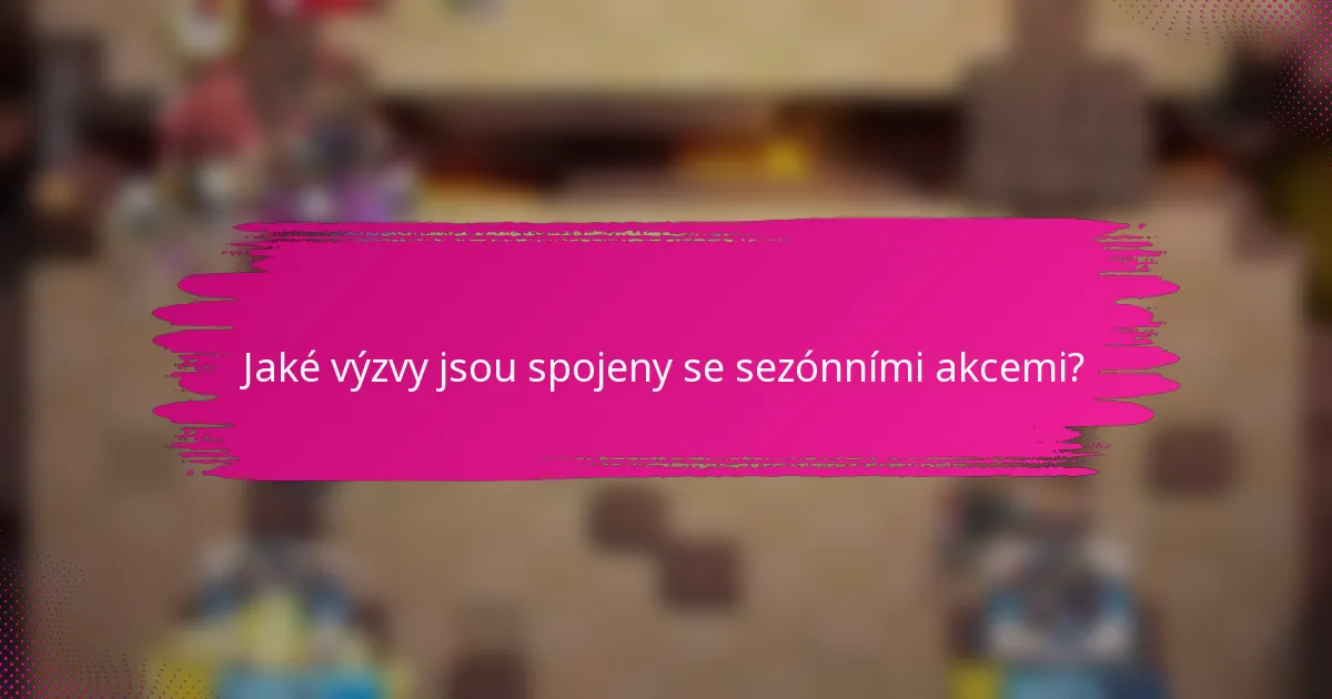 Jaké výzvy jsou spojeny se sezónními akcemi?