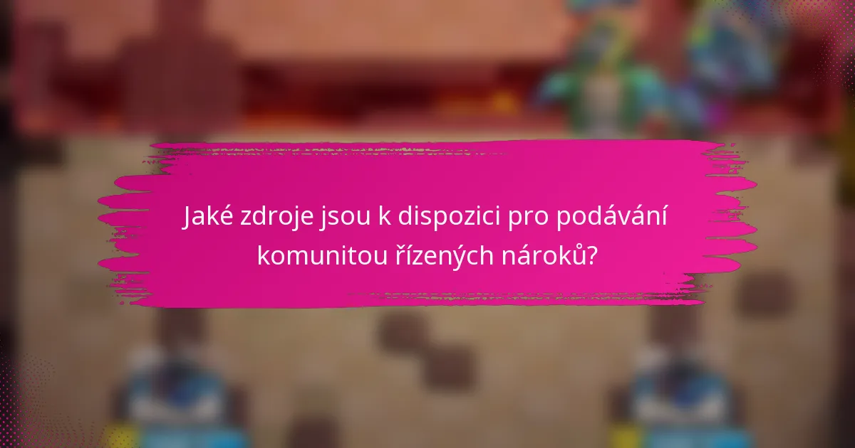Jaké zdroje jsou k dispozici pro podávání komunitou řízených nároků?