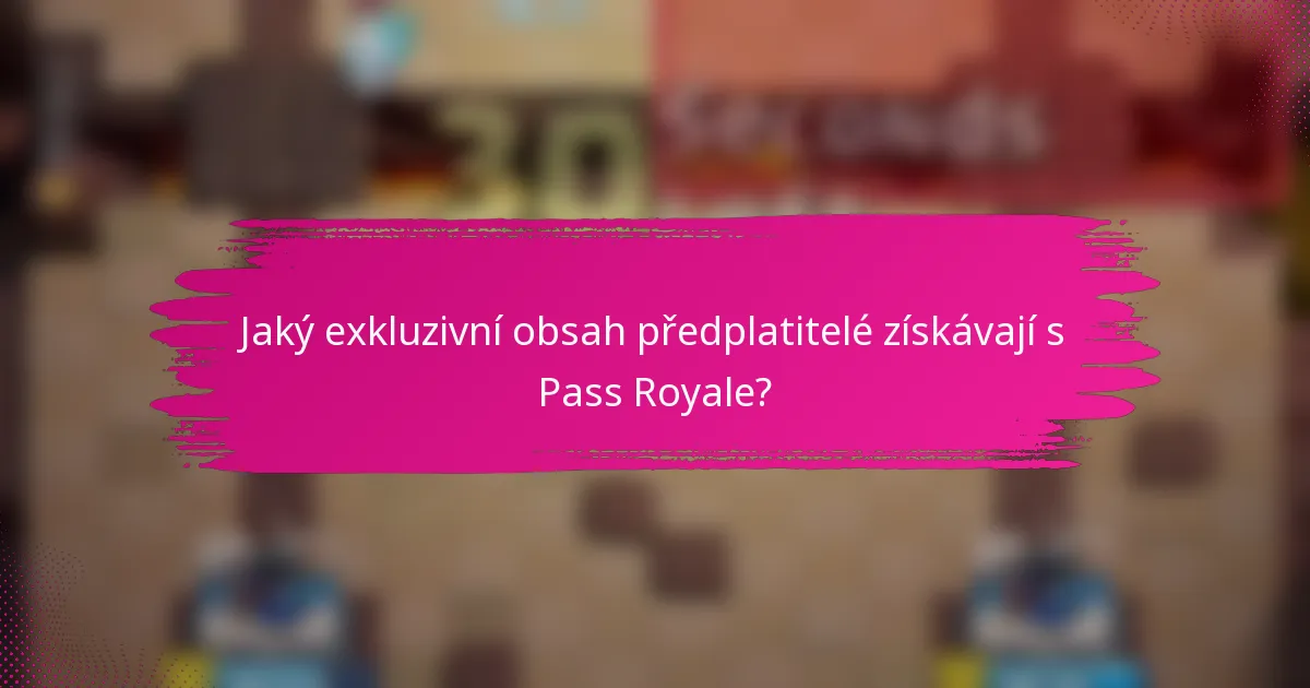 Jaký exkluzivní obsah předplatitelé získávají s Pass Royale?