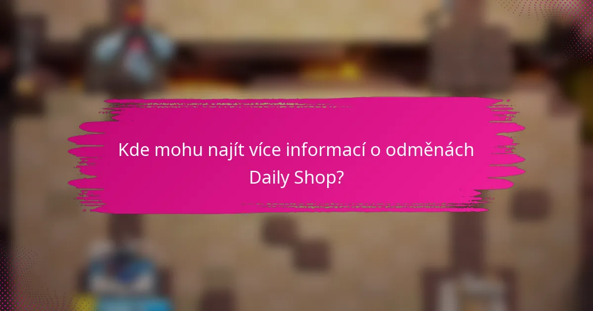 Kde mohu najít více informací o odměnách Daily Shop?