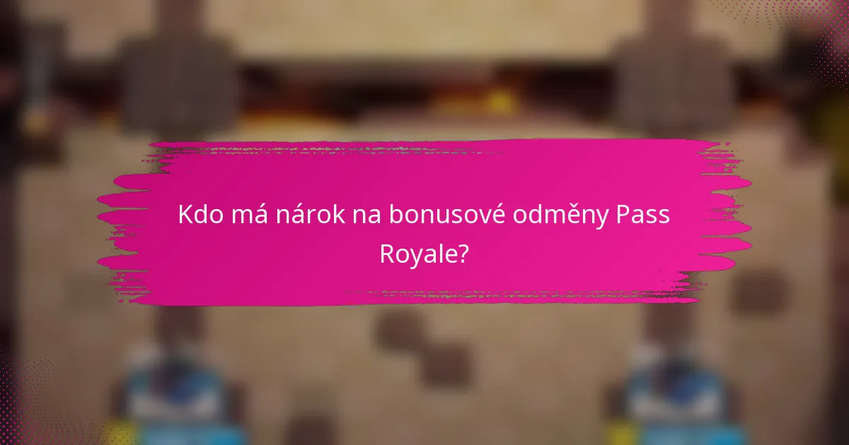 Kdo má nárok na bonusové odměny Pass Royale?