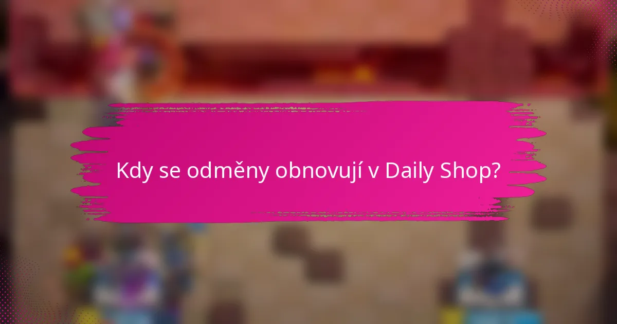 Kdy se odměny obnovují v Daily Shop?