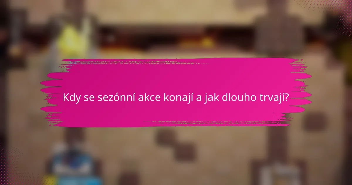 Kdy se sezónní akce konají a jak dlouho trvají?
