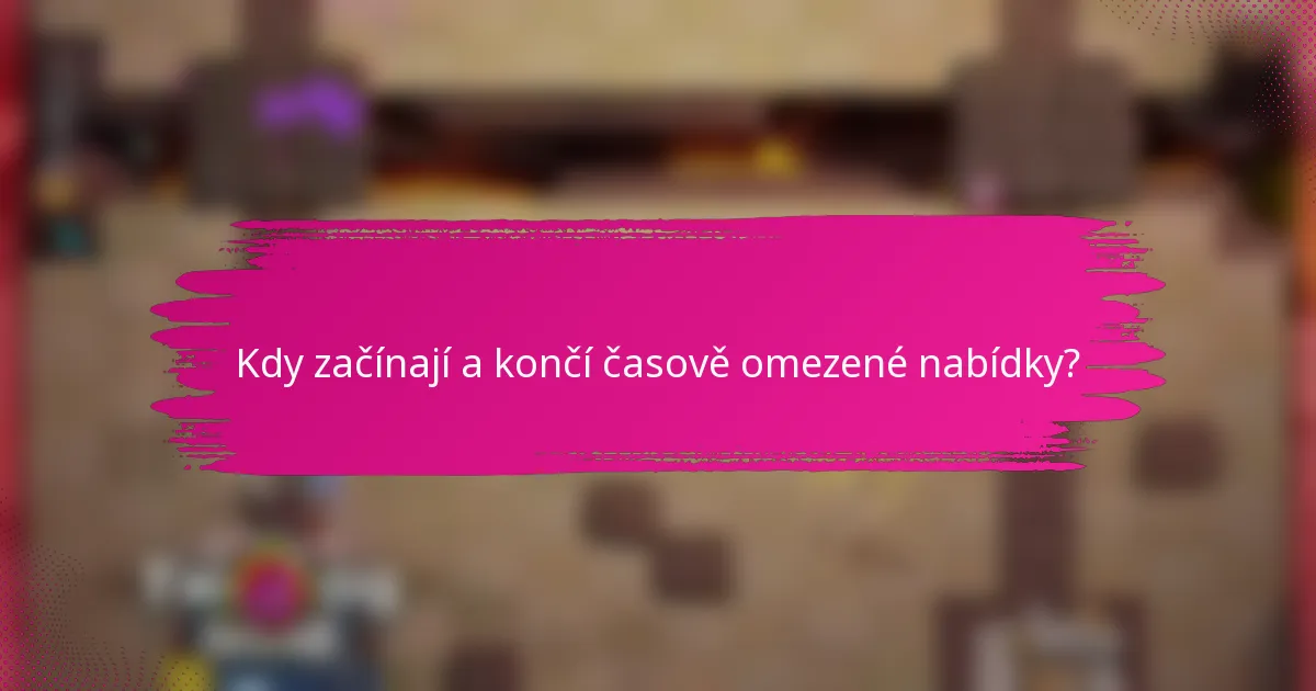 Kdy začínají a končí časově omezené nabídky?